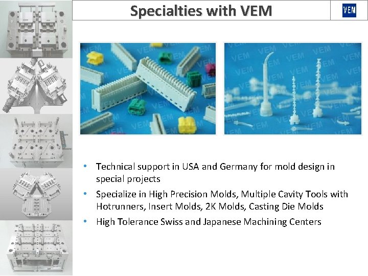 Specialties with VEM • Technical support in USA and Germany for mold design in