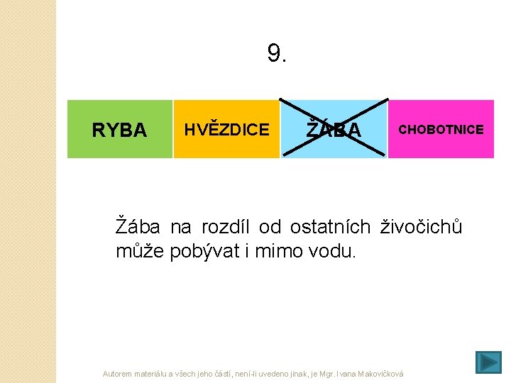 9. RYBA HVĚZDICE ŽÁBA CHOBOTNICE Žába na rozdíl od ostatních živočichů může pobývat i