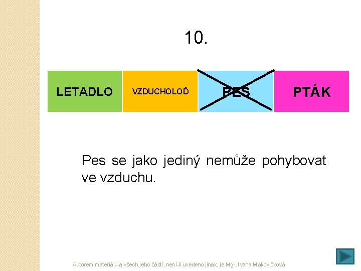 10. LETADLO VZDUCHOLOĎ PES PTÁK Pes se jako jediný nemůže pohybovat ve vzduchu. Autorem