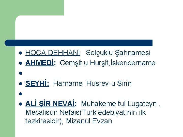 l l HOCA DEHHANİ: Selçuklu Şahnamesi AHMEDİ: Cemşit u Hurşit, İskendername l l ŞEYHİ: