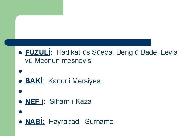 l FUZULİ: Hadikat-üs Süeda, Beng ü Bade, Leyla vü Mecnun mesnevisi l l BAKİ: