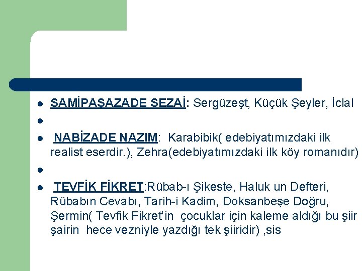 l SAMİPAŞAZADE SEZAİ: Sergüzeşt, Küçük Şeyler, İclal l l NABİZADE NAZIM: Karabibik( edebiyatımızdaki ilk