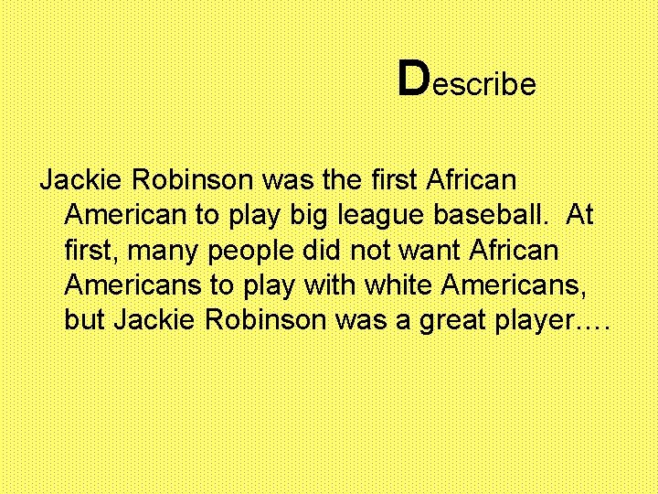Describe Jackie Robinson was the first African American to play big league baseball. At