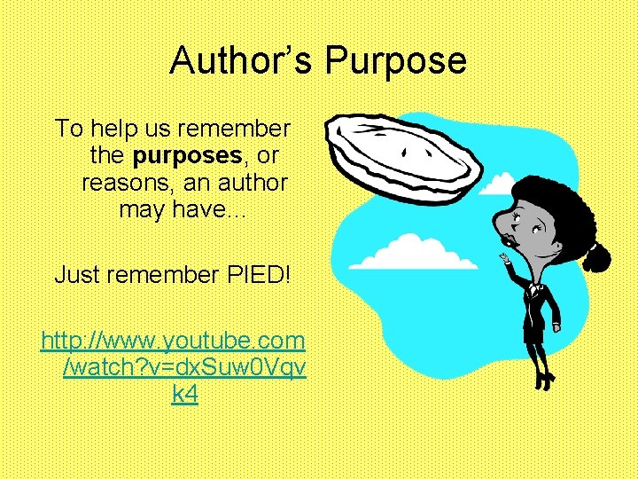 Author’s Purpose To help us remember the purposes, or reasons, an author may have…