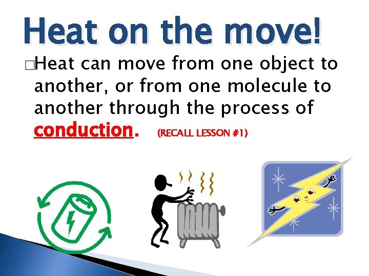 Heat on the move! �Heat can move from one object to another, or from Heat on the move! �Heat can move from one object to another, or from