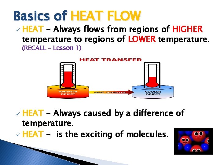 Basics of HEAT FLOW ü HEAT - Always flows from regions of HIGHER temperature Basics of HEAT FLOW ü HEAT - Always flows from regions of HIGHER temperature