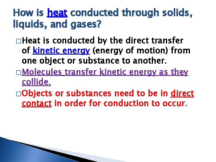 How is heat conducted through solids, liquids, and gases? � Heat is conducted by How is heat conducted through solids, liquids, and gases? � Heat is conducted by