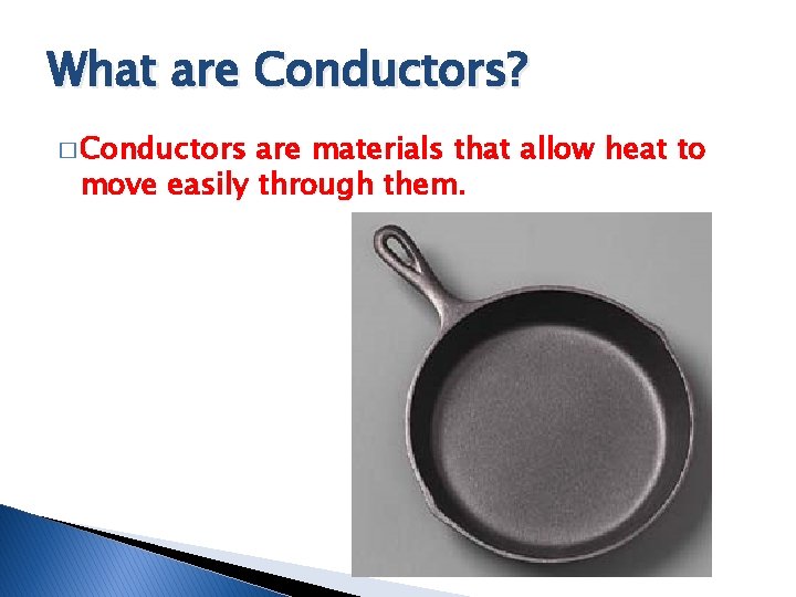 What are Conductors? � Conductors are materials that allow heat to move easily through What are Conductors? � Conductors are materials that allow heat to move easily through