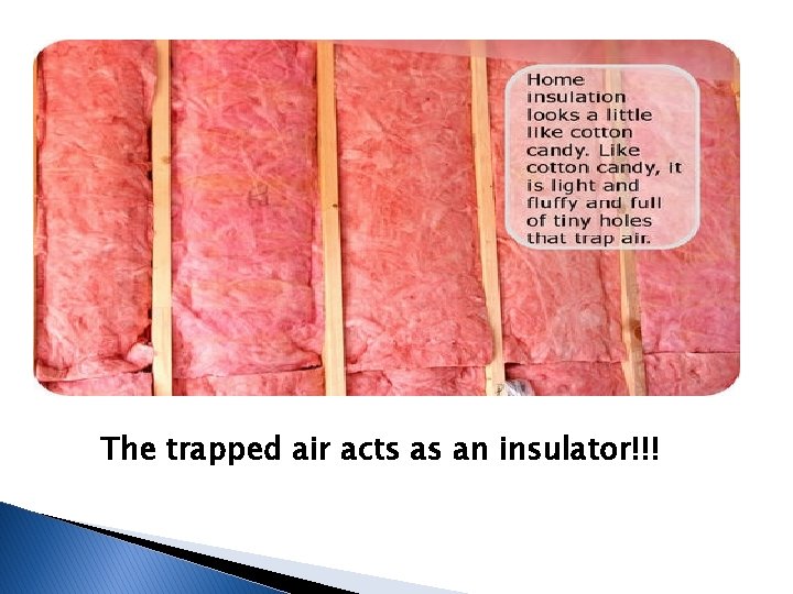 The trapped air acts as an insulator!!! The trapped air acts as an insulator!!!