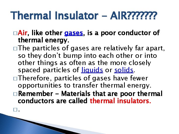 Thermal Insulator - AIR? ? ? ? � Air, like other gases, is a Thermal Insulator - AIR? ? ? ? � Air, like other gases, is a