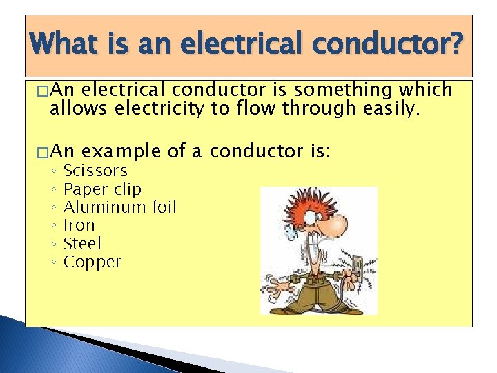 What is an electrical conductor? � An electrical conductor is something which allows electricity What is an electrical conductor? � An electrical conductor is something which allows electricity