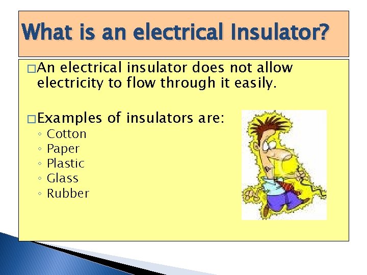 What is an electrical Insulator? � An electrical insulator does not allow electricity to What is an electrical Insulator? � An electrical insulator does not allow electricity to
