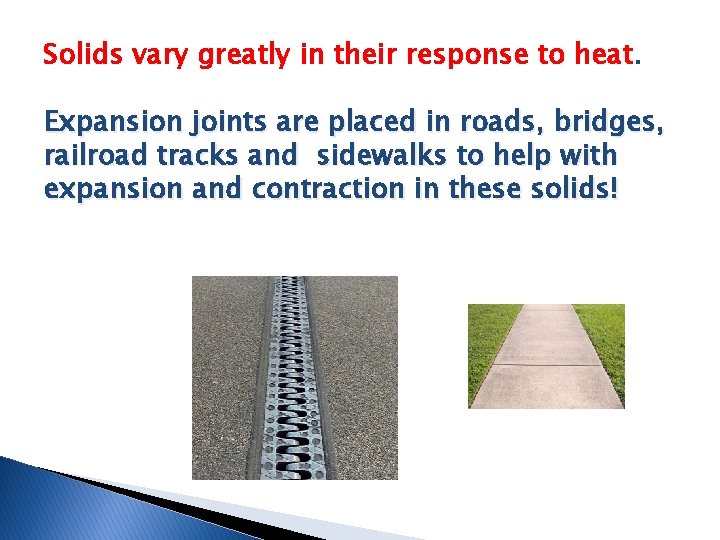 Solids vary greatly in their response to heat. Expansion joints are placed in roads, Solids vary greatly in their response to heat. Expansion joints are placed in roads,