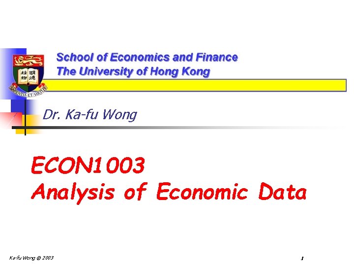 Dr. Ka-fu Wong ECON 1003 Analysis of Economic Data Ka-fu Wong © 2003 1