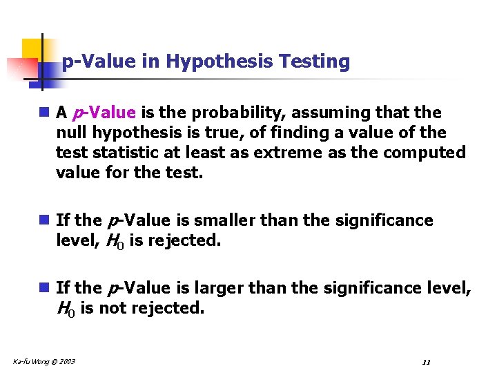 p-Value in Hypothesis Testing n A p-Value is the probability, assuming that the null