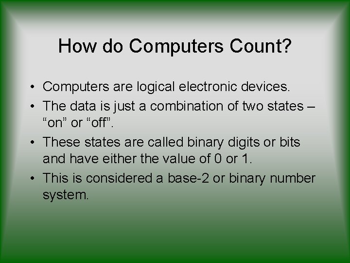 How do Computers Count? • Computers are logical electronic devices. • The data is