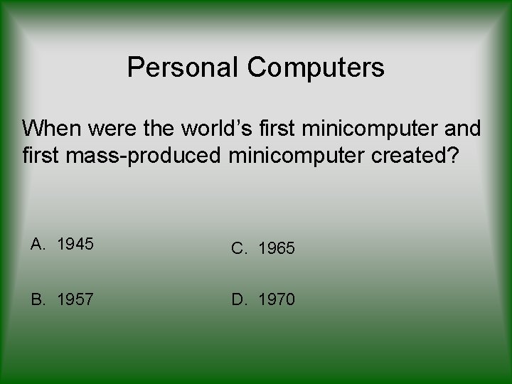 Personal Computers When were the world’s first minicomputer and first mass-produced minicomputer created? A.