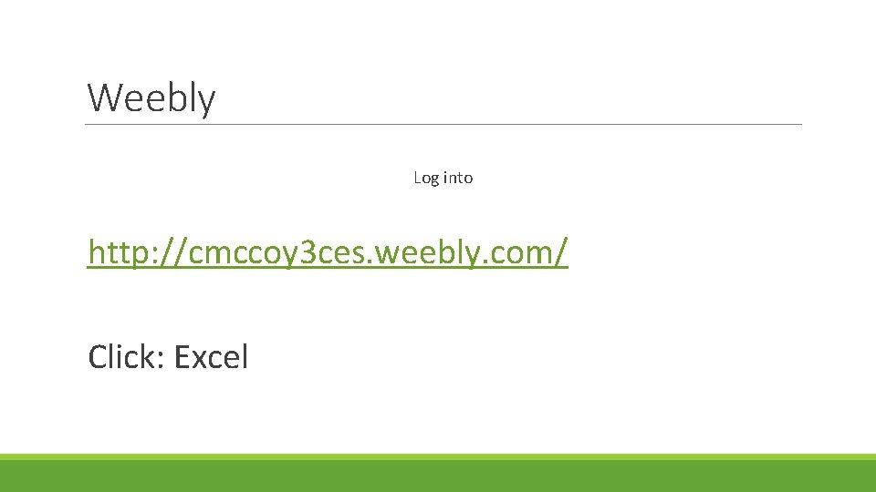 Weebly Log into http: //cmccoy 3 ces. weebly. com/ Click: Excel 