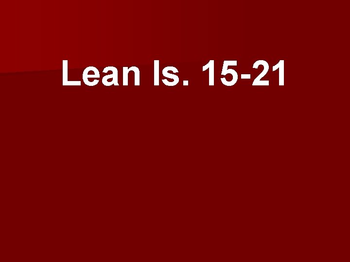 Lean Is. 15 -21 