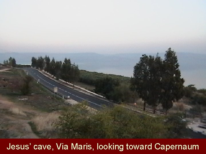 Jesus’ cave, Via Maris, looking toward Capernaum 