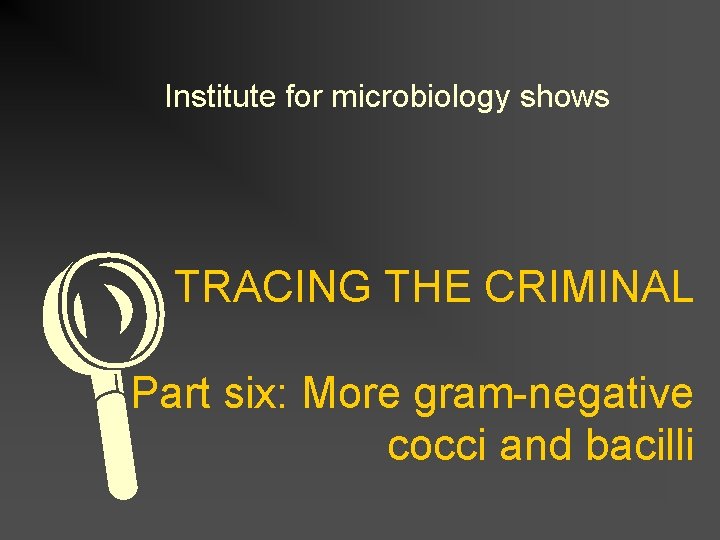 Institute for microbiology shows L TRACING THE CRIMINAL Part six: More gram-negative cocci and