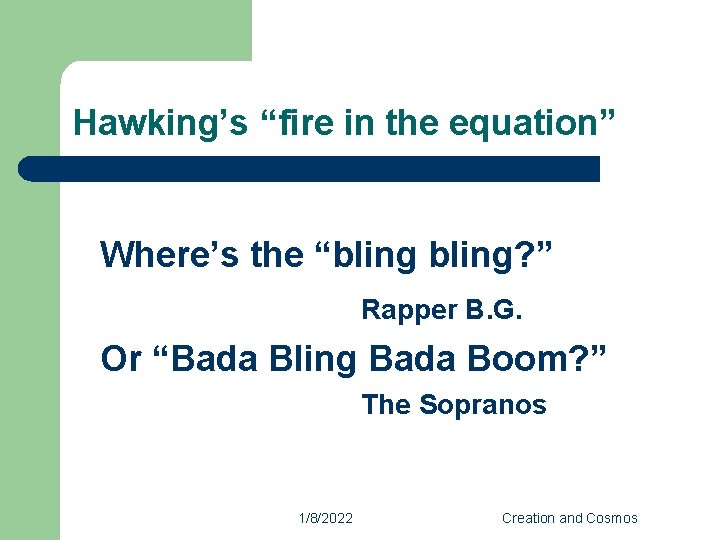 Hawking’s “fire in the equation” Where’s the “bling? ” Rapper B. G. Or “Bada