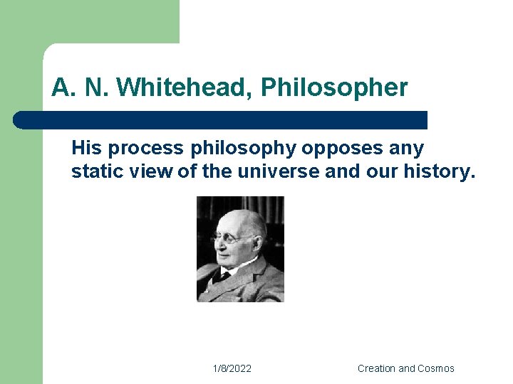 A. N. Whitehead, Philosopher His process philosophy opposes any static view of the universe