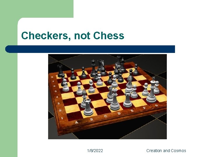 Checkers, not Chess 1/8/2022 Creation and Cosmos 