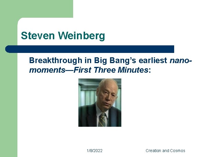 Steven Weinberg Breakthrough in Big Bang’s earliest nanomoments—First Three Minutes: 1/8/2022 Creation and Cosmos