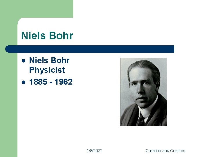 Niels Bohr l l Niels Bohr Physicist 1885 - 1962 1/8/2022 Creation and Cosmos