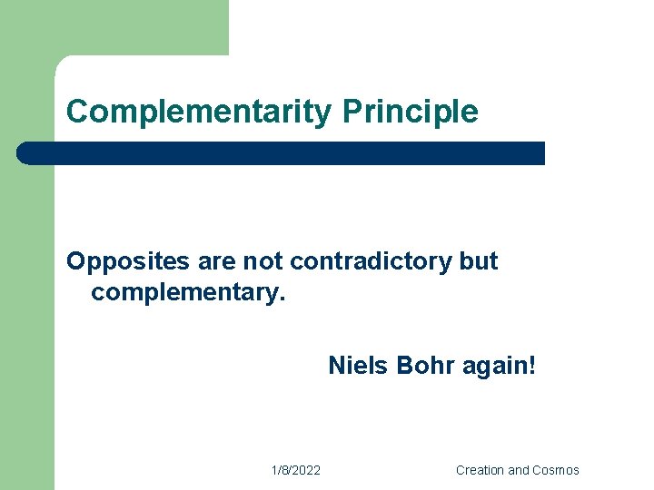 Complementarity Principle Opposites are not contradictory but complementary. Niels Bohr again! 1/8/2022 Creation and