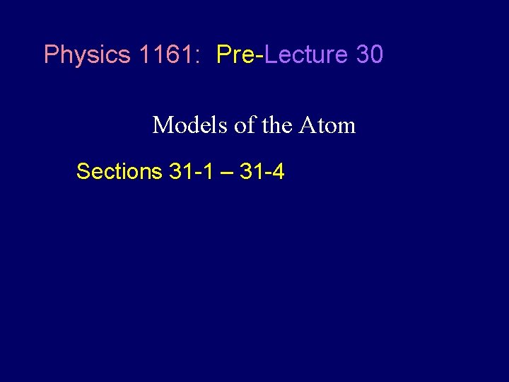 Physics 1161: Pre-Lecture 30 Models of the Atom Sections 31 -1 – 31 -4