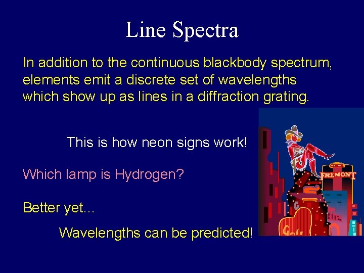 Line Spectra In addition to the continuous blackbody spectrum, elements emit a discrete set