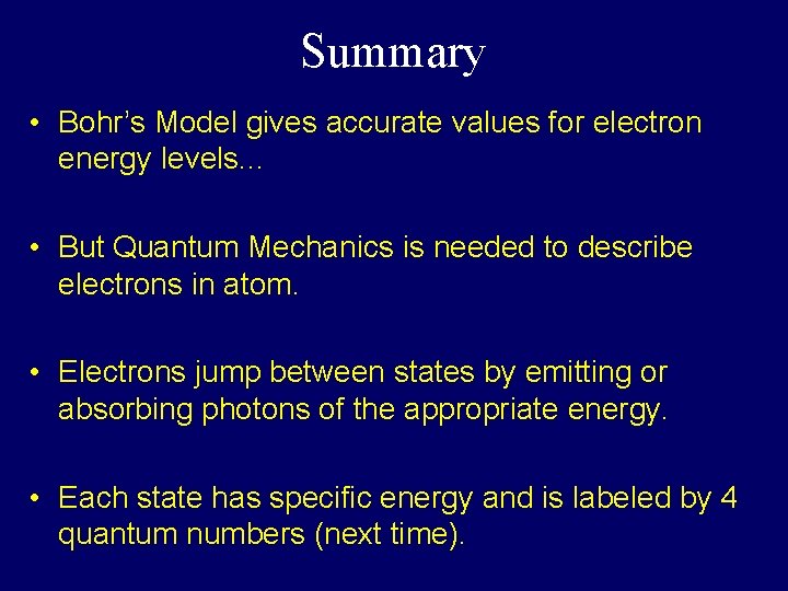 Summary • Bohr’s Model gives accurate values for electron energy levels. . . •