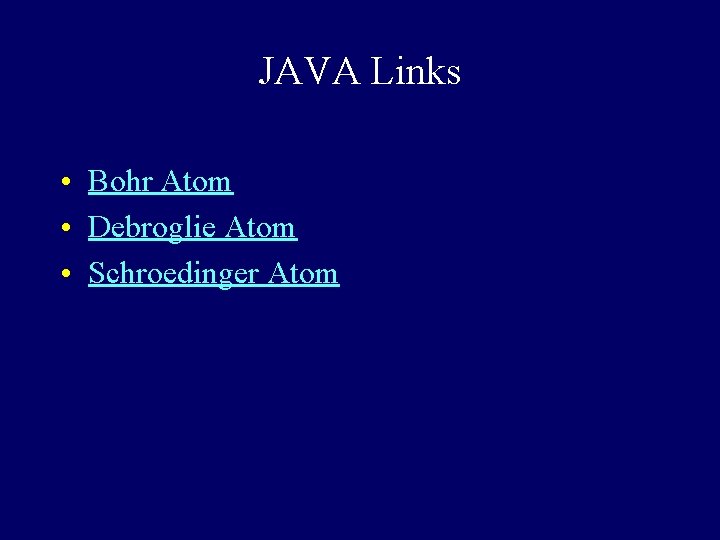 JAVA Links • Bohr Atom • Debroglie Atom • Schroedinger Atom 