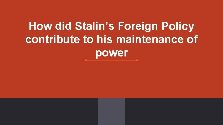 How did Stalin’s Foreign Policy contribute to his maintenance of power 