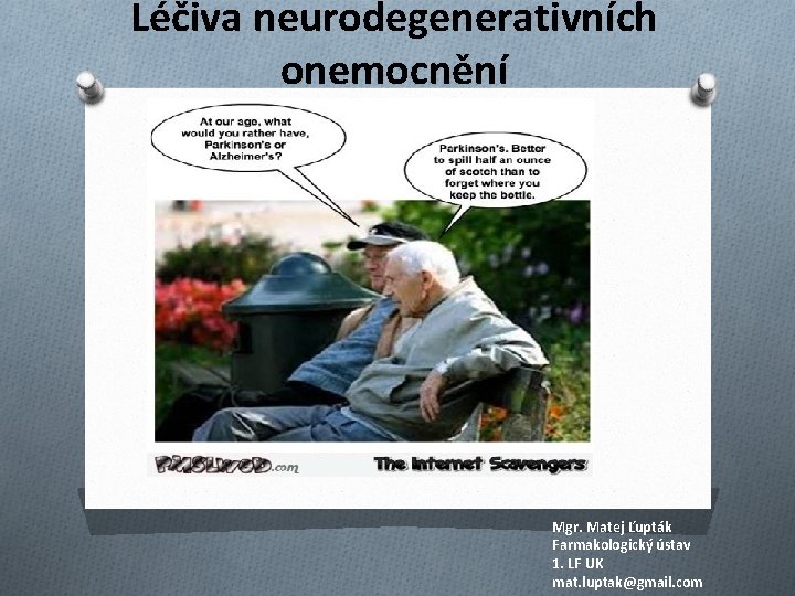 Léčiva neurodegenerativních onemocnění Mgr. Matej Ľupták Farmakologický ústav 1. LF UK mat. luptak@gmail. com