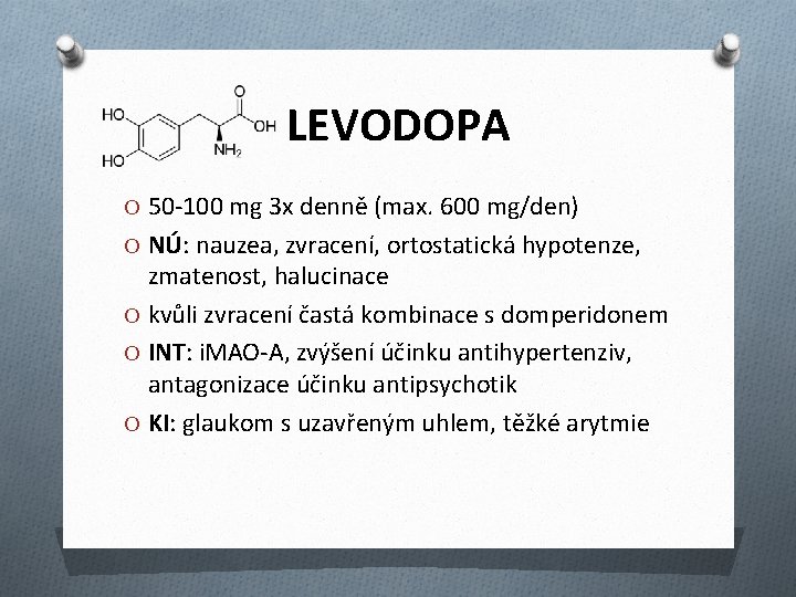 LEVODOPA O 50 -100 mg 3 x denně (max. 600 mg/den) O NÚ: nauzea,