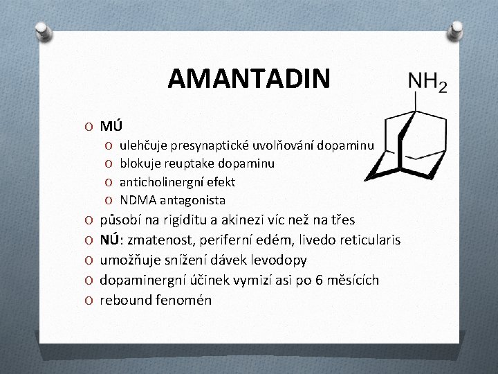 AMANTADIN O MÚ O ulehčuje presynaptické uvolňování dopaminu O blokuje reuptake dopaminu O anticholinergní