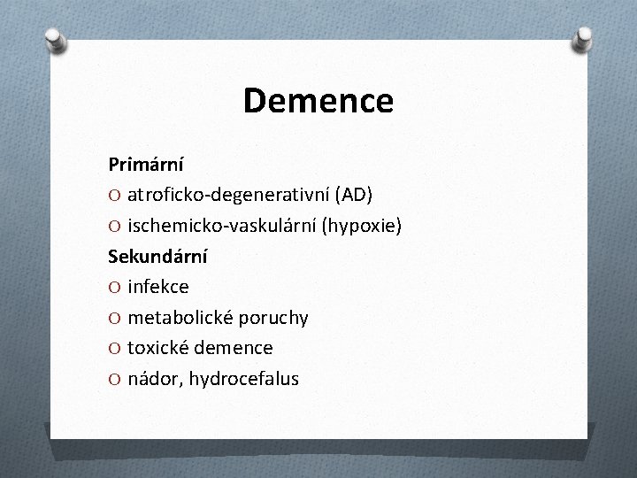 Demence Primární O atroficko-degenerativní (AD) O ischemicko-vaskulární (hypoxie) Sekundární O infekce O metabolické poruchy