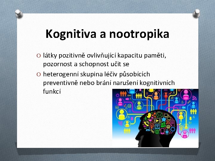 Kognitiva a nootropika O látky pozitivně ovlivňující kapacitu paměti, pozornost a schopnost učit se
