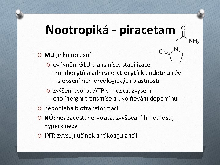 Nootropiká - piracetam O MÚ je komplexní O ovlivnění GLU transmise, stabilizace trombocytů a