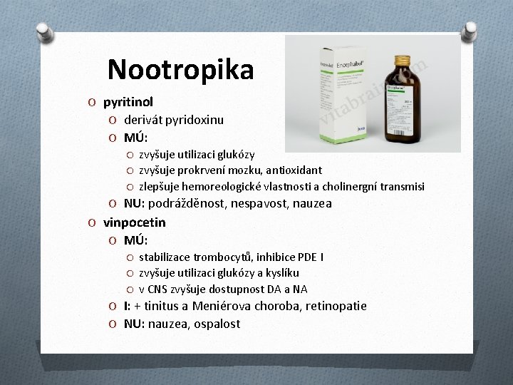 Nootropika O pyritinol O derivát pyridoxinu O MÚ: O zvyšuje utilizaci glukózy O zvyšuje