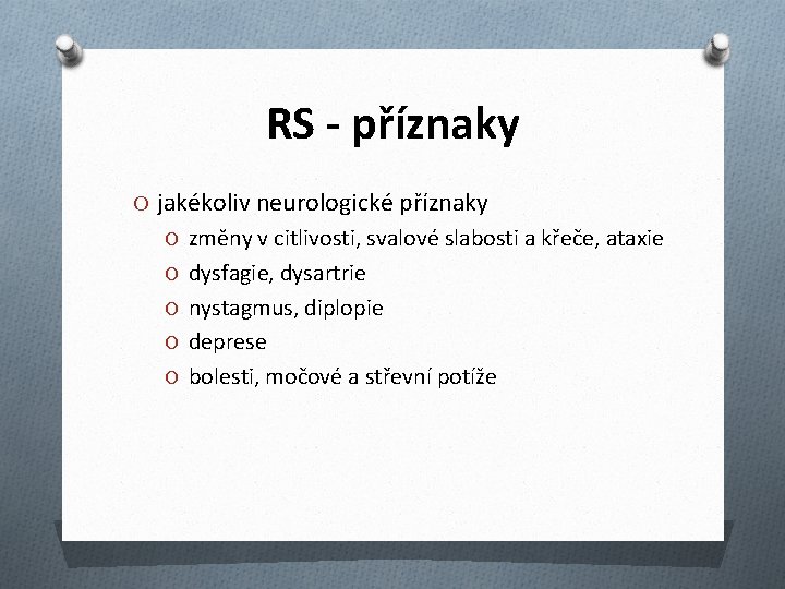 RS - příznaky O jakékoliv neurologické příznaky O změny v citlivosti, svalové slabosti a