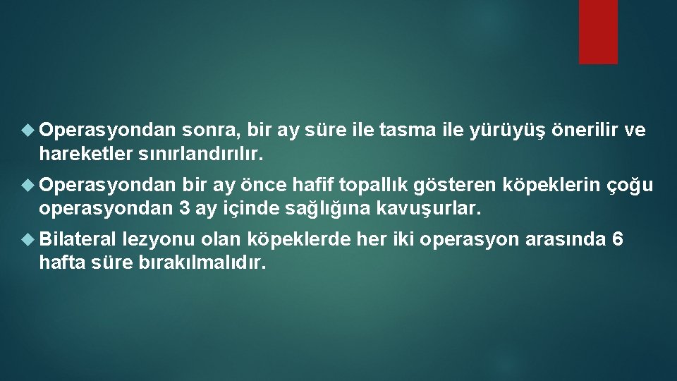  Operasyondan sonra, bir ay süre ile tasma ile yürüyüş önerilir ve hareketler sınırlandırılır.