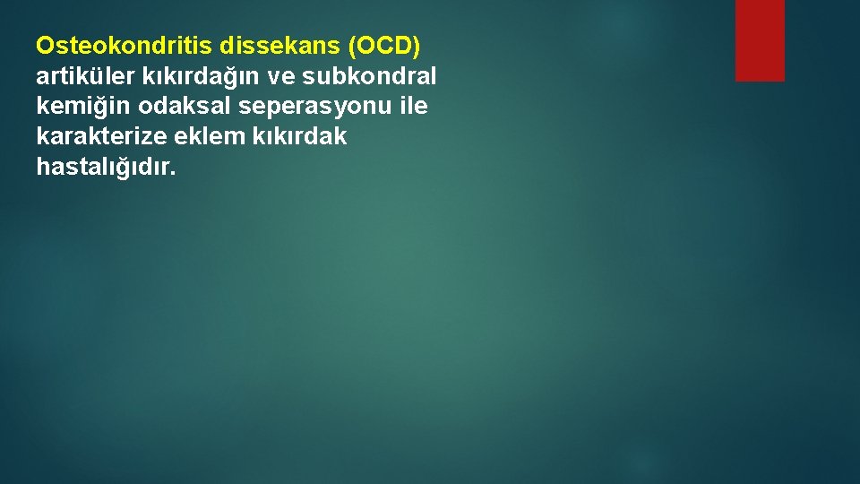 Osteokondritis dissekans (OCD) artiküler kıkırdağın ve subkondral kemiğin odaksal seperasyonu ile karakterize eklem kıkırdak