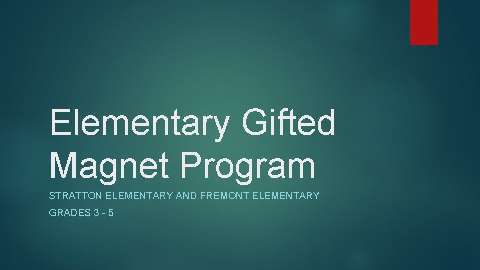 Elementary Gifted Magnet Program STRATTON ELEMENTARY AND FREMONT ELEMENTARY GRADES 3 - 5 