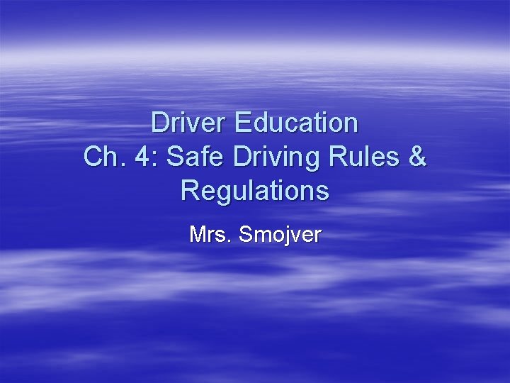 Driver Education Ch. 4: Safe Driving Rules & Regulations Mrs. Smojver 