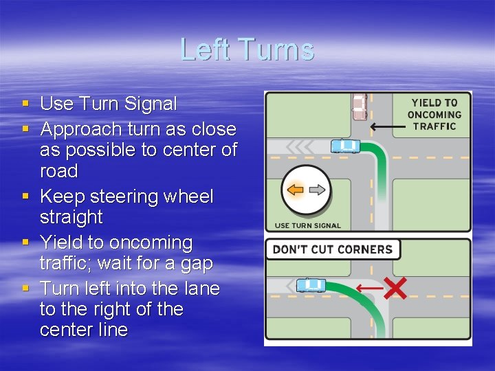 Left Turns § Use Turn Signal § Approach turn as close as possible to