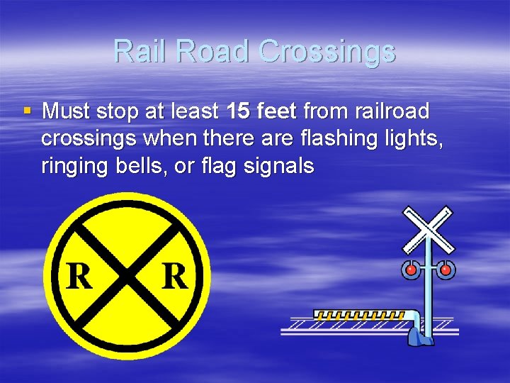 Rail Road Crossings § Must stop at least 15 feet from railroad crossings when